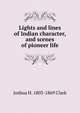 Lights and lines of Indian character, and scenes of pioneer life, Joshua H. 1803-1869 Clark 