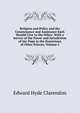 Religion and Policy and the Countenance and Assistance Each Should Give to the Other: With a Survey of the Power and Jurisdiction of the Pope in the Dominions of Other Princes, Volume 2, Clarendon, Edward Hyde Earl of 