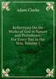 Reflections On the Works of God in Nature and Providence: For Every Day in the Year, Volume 1, Adam Clarke 