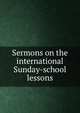 Sermons on the international Sunday-school lessons, 