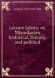 Leisure labors; or, Miscellanies historical, literary, and political, Joseph B. 1819-1858 Cobb 