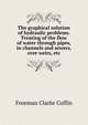 The graphical solution of hydraulic problems. Treating of the flow of water through pipes, in channels and sewers, over weirs, etc., Freeman Clarke Coffin 