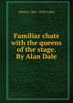 Familiar chats with the queens of the stage. By Alan Dale, Alfred J. 1861-1928 Cohen 