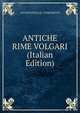 ANTICHE RIME VOLGARI (Italian Edition), A D'ANCONNA E.D . COMPARETTI 