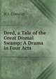 Dred, a Tale of the Great Dismal Swamp: A Drama in Four Acts, H J. Conway 