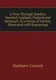 A Tour Through Sweden, Swedish-Lapland, Finland and Denmark: In a Series of Letters, Illustrated with Engravings, Matthew Consett 