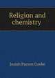 Religion and chemistry ., Josiah Parson Cooke 