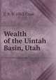 Wealth of the Uintah Basin, Utah, C B. b. 1863 Cook 