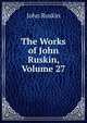 The Works of John Ruskin, Volume 27, Рескин 