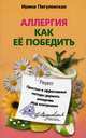 Аллергия. Как ее победить. Простые и эффективные методы держать аллергию под контролем - ('Советы опытного доктора'), Пигулевская Ирина Станиславовна 