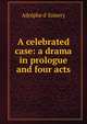 A celebrated case: a drama in prologue and four acts, Adolphe d' Ennery 