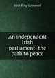 An independent Irish parliament: the path to peace, Irish King's counsel 
