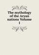 The mythology of the Aryan nations Volume 1, 