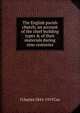 The English parish church; an account of the chief building types & of their materials during nine centuries, J Charles 1843-1919 Cox 