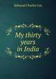 My thirty years in India, Edmund Charles Cox 