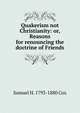 Quakerism not Christianity: or, Reasons for renouncing the doctrine of Friends, Samuel H. 1793-1880 Cox 
