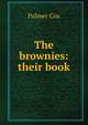 The brownies: their book, Palmer Cox 