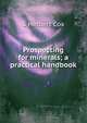 Prospecting for minerals; a practical handbook, S Herbert Cox 
