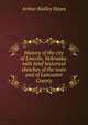 History of the city of Lincoln, Nebraska: with brief historical sketches of the state and of Lancaster County, Arthur Badley Hayes 