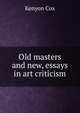 Old masters and new, essays in art criticism, Kenyon Cox 
