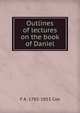 Outlines of lectures on the book of Daniel, F A. 1783-1853 Cox 