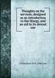 Thoughts on the services; designed as an introduction to the liturgy, and an aid to its devout use, A Cleveland 1818-1896 Coxe 
