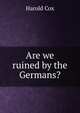Are we ruined by the Germans?, Harold Cox 