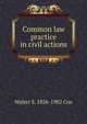 Common law practice in civil actions, Walter S. 1826-1902 Cox 