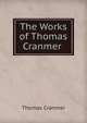 The Works of Thomas Cranmer ., Thomas Cranmer 
