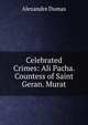 Celebrated Crimes: Ali Pacha. Countess of Saint Geran. Murat, Alexandre Dumas 