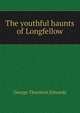 The youthful haunts of Longfellow, George Thornton Edwards 