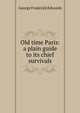 Old time Paris: a plain guide to its chief survivals, George Frederick Edwards 