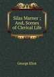 Silas Marner ; And, Scenes of Clerical Life, Eliot George 