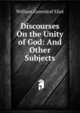 Discourses On the Unity of God: And Other Subjects, William Greenleaf Eliot 