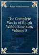 The Complete Works of Ralph Waldo Emerson, Volume 5, Emerson, Ralph Waldo, 1803-1882 