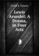 Lewis Arundel: A Drama, in Four Acts, Frank E. Emson 