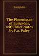 The Phoenissae of Euripides, with Brief Notes by F.a. Paley, Euripides 