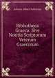 Bibliotheca Graeca: Sive Notitia Scriptorum Veterum Graecorum., Johann Albert Fabricius 