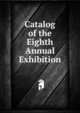 Catalog of the Eighth Annual Exhibition, 