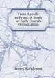 From Apostle to Priest: A Study of Early Church Organization, James W. Falconer 
