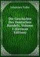 Die Geschichte Des Deutschen Handels, Volume 1 (German Edition), Johannes Falke 