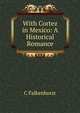 With Cortez in Mexico: A Historical Romance, C Falkenhorst 