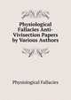 Physiological Fallacies Anti-Vivisection Papers by Various Authors., Physiological fallacies 