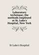 Laboratory technique; the methods employed at St. Luke's Hospital, New York, St Luke's Hospital 