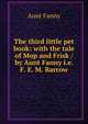 The third little pet book: with the tale of Mop and Frisk / by Aunt Fanny i.e. F. E. M. Barrow, Aunt Fanny 