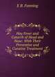 Hay Fever and Catarrh of Head and Nose: With Their Preventive and Curative Treatment, E B. Fanning 