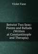 Betwixt Two Seas: Poems and Ballads (Written at Constantinople and Therapia), Fane Violet 