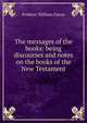 The messages of the books: being discourses and notes on the books of the New Testament, F. W. Farrar 