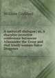 A satirycall dialogue; or, A sharplye-invective conference betweene Allexander the Great and that truely woman-hater Diogynes, William Goddard 