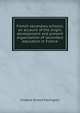 French secondary schools: an account of the origin, development and present organization of secondary education in France, Frederic Ernest Farrington 